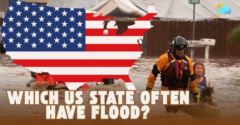 Which US State Often Have Flood? Top 10 Most Flood-Prone States