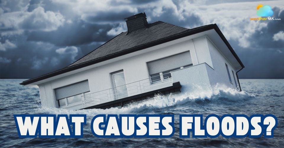 What Causes Floods: Natural and Human Factors You Should Know