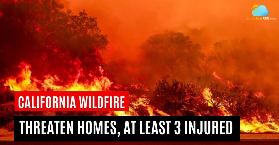 Out-of-Control Central California Wildfire Injures 3 and Puts Homes at Risk