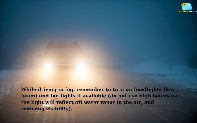 Turn on headlights and fog lights if available