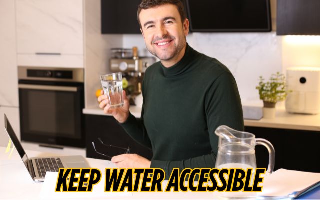 Place water where you spend a lot of time